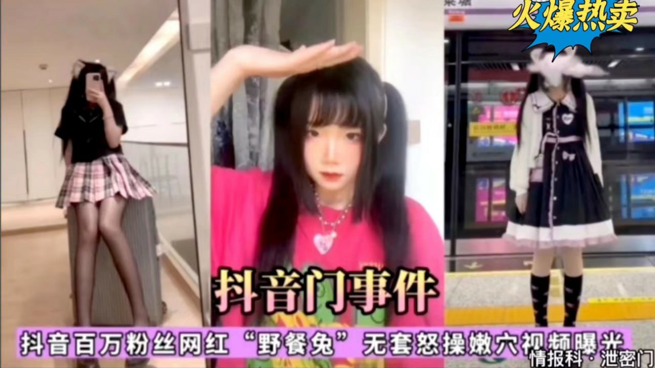 情报科_泄密门;抖音百万粉丝网红_野餐兔_，无套爆操嫩穴视频曝光_猎奇吃瓜