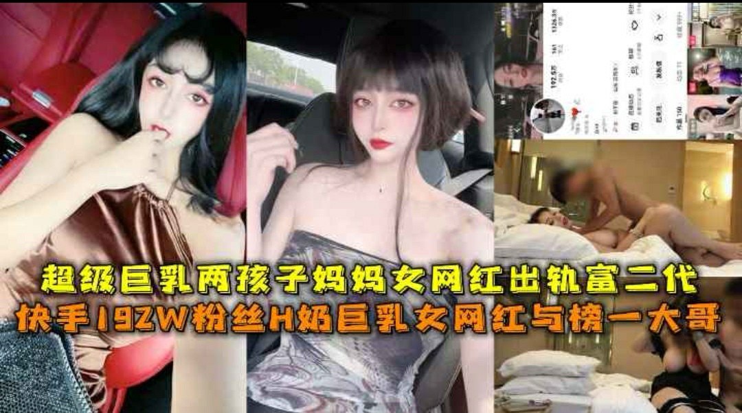 快手192w粉丝_H_奶巨乳女网红私下约见榜一大哥_超级巨乳两孩子妈妈女网红出轨富二代