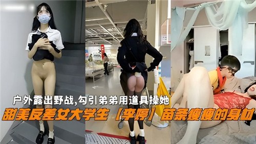 户外露出野战，勾引弟弟用道具操她，甜美反差女大学生李婷苗条瘦瘦的身材_猎奇吃瓜